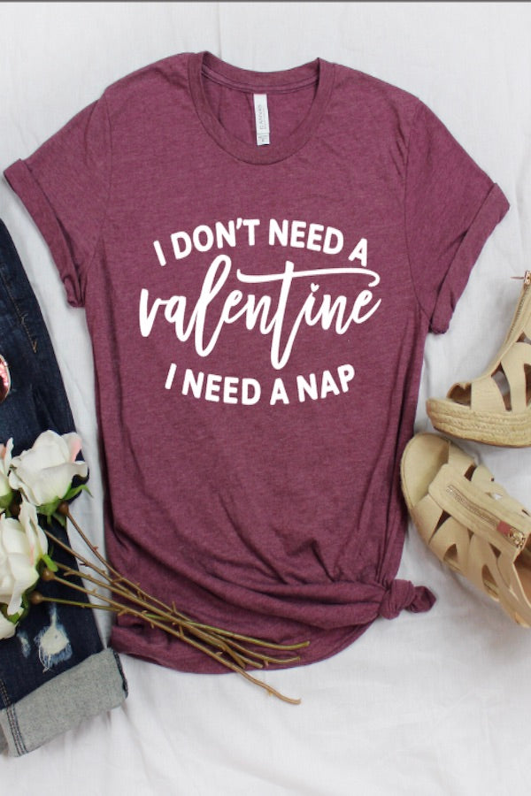 I don’t need a Valentine Tshirt